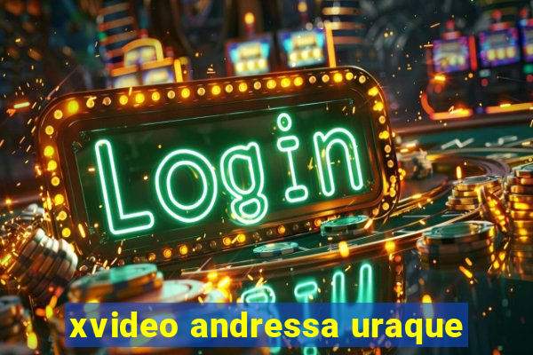 xvideo andressa uraque
